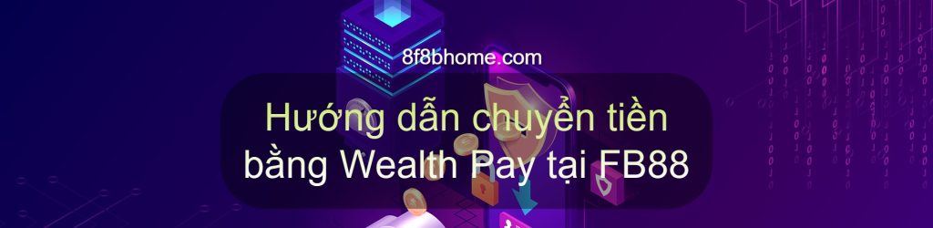 Hướng dẫn chuyển tiền bằng Wealth Pay tại FB88
