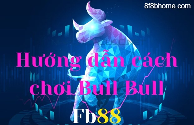 Hướng dẫn chơi Bull Bull tại FB88