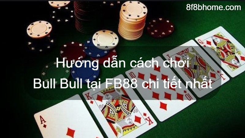 Hướng dẫn cách chơi Bull Bull tại FB88 chi tiết nhất