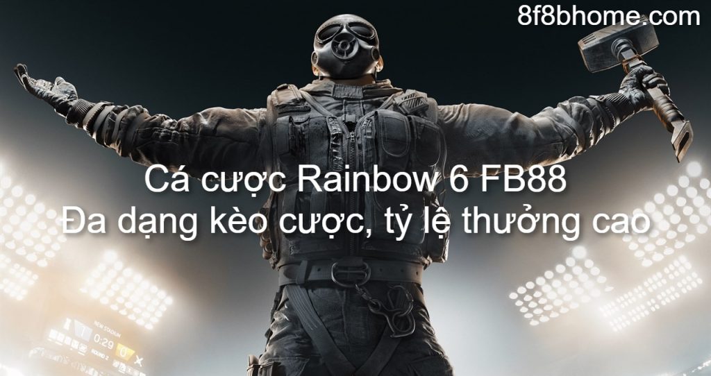 Cá cược Rainbow 6 FB88 - Đa dạng kèo cược, tỷ lệ thưởng cao