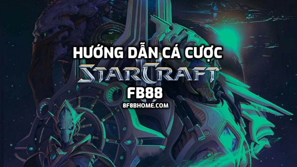 Hướng dẫn cá cược Starcraft tại FB88