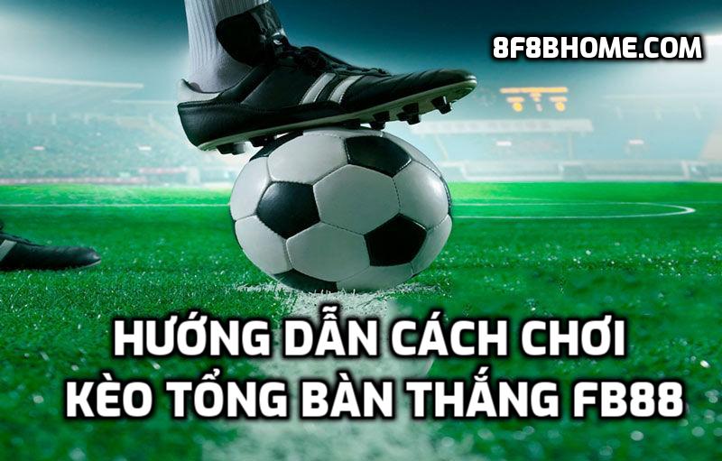 Kèo tổng bàn thắng tại Fb88