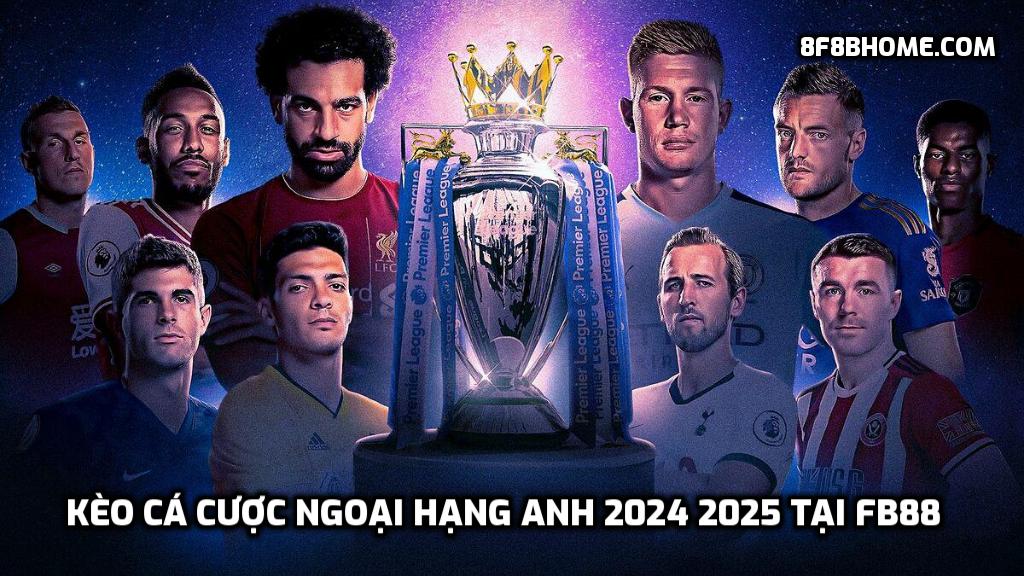 Kèo cá cược Ngoại hạng Anh 2024 2025 tại FB88