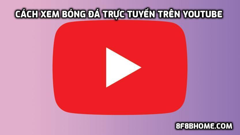 Cách xem bóng đá trực tuyến trên YouTube