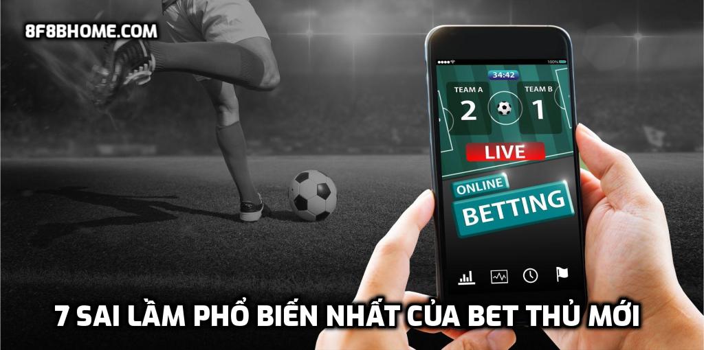 7 sai lầm phổ biến nhất của bet thủ mới