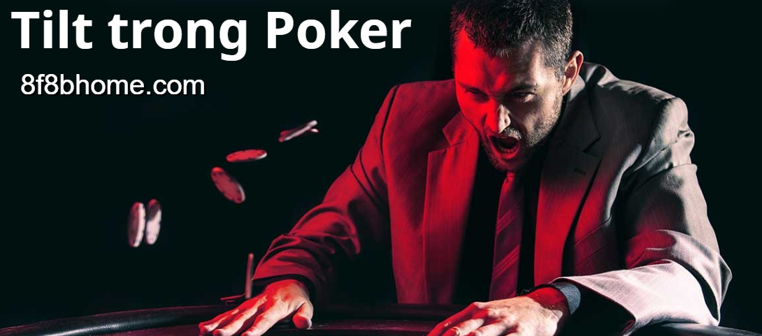 Tilt trong Poker là gì và cách nhận biết