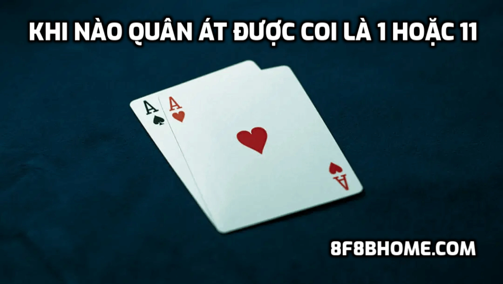 Khi nào quân Át được coi là 1 hoặc 11