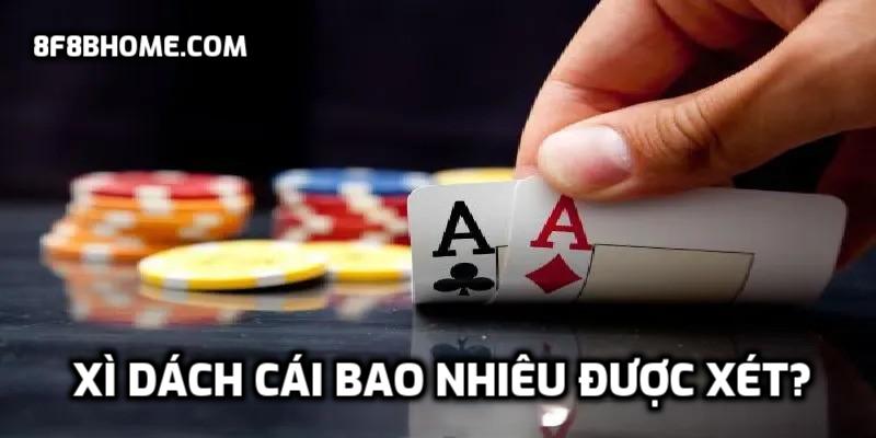 Xì Dách cái bao nhiêu được xét?