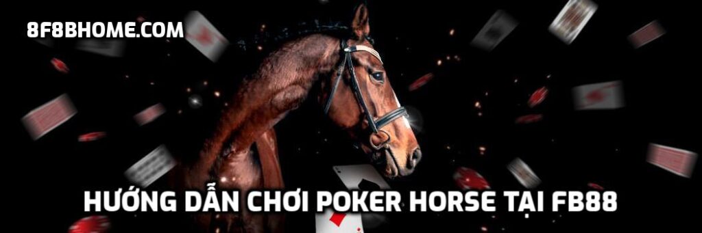Hướng Dẫn Chơi Poker Horse Tại Fb88