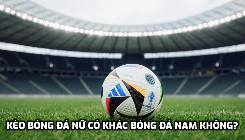 Kèo bóng đá nữ có khác bóng đá nam không?
