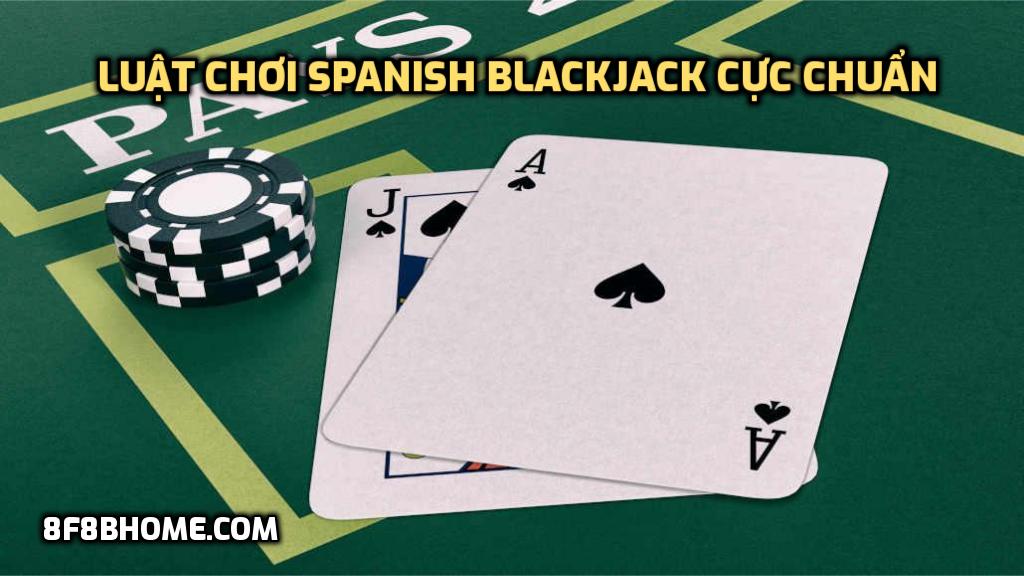 Luật chơi Spanish Blackjack cực chuẩn
