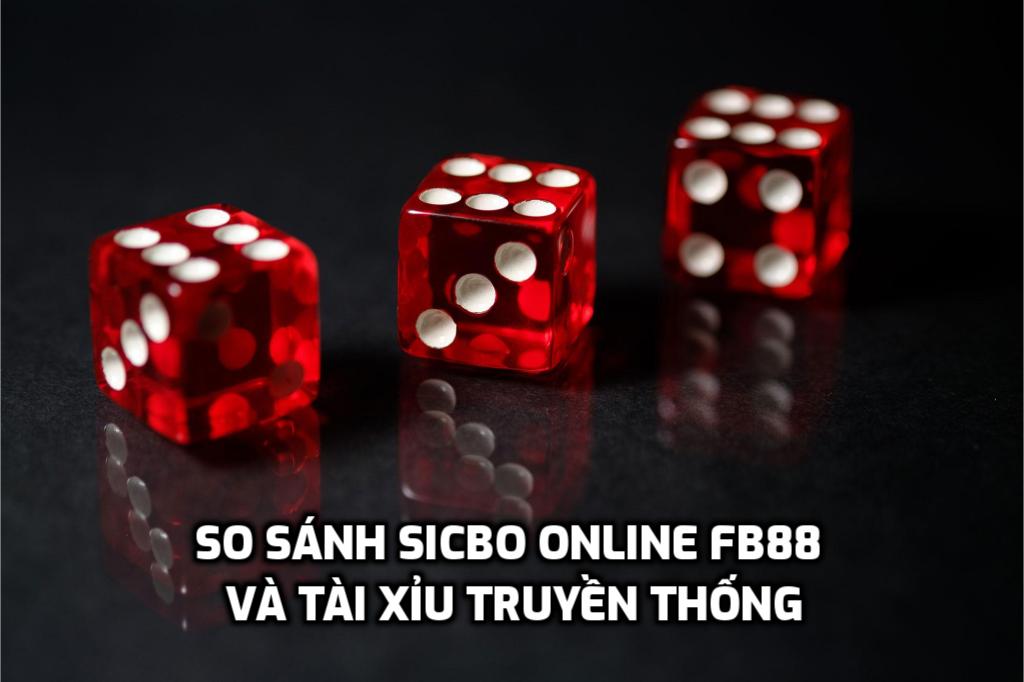 So sánh Sicbo online FB88 và Tài Xỉu truyền thống